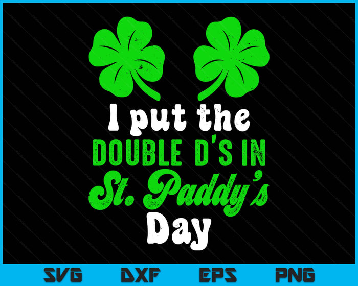 I Put The Double D's In St Paddy's Day Cute SVG PNG Digital Printable Files