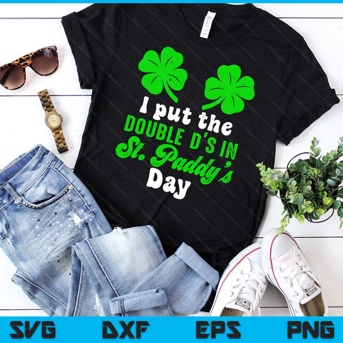 I Put The Double D's In St Paddy's Day Cute SVG PNG Digital Printable Files
