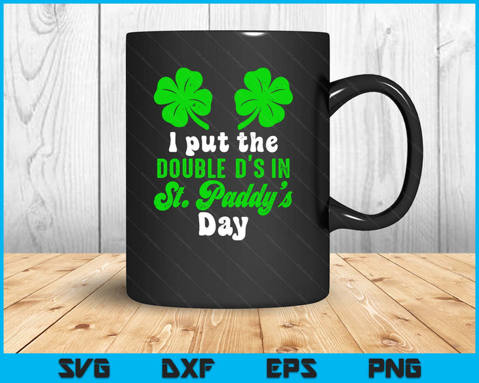 I Put The Double D's In St Paddy's Day Cute SVG PNG Digital Printable Files