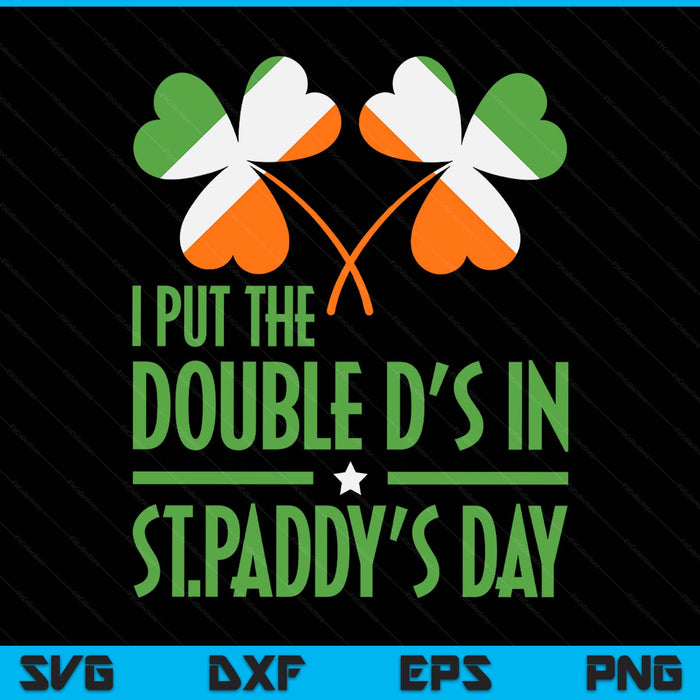 I Put The Double D's In St Paddy's Day Shamrock St Patrick's SVG PNG Digital Printable Files
