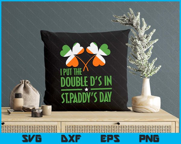 I Put The Double D's In St Paddy's Day Shamrock St Patrick's SVG PNG Digital Printable Files