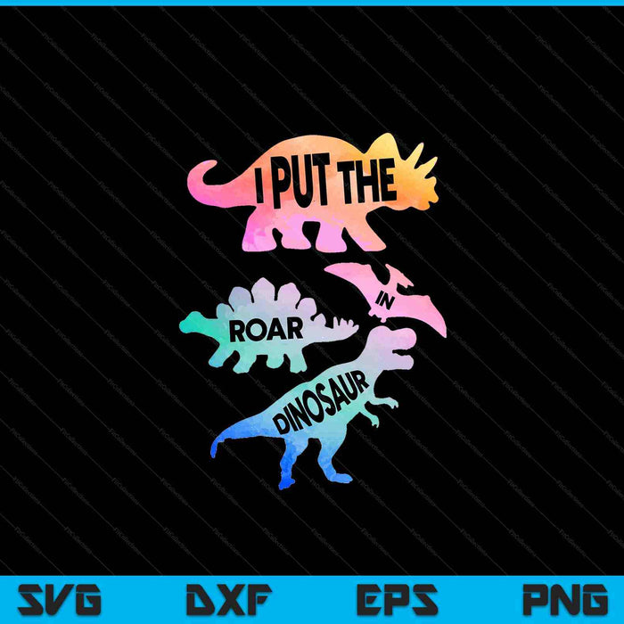 I Put The Roar In Dinosaur Funny T-Rex & Dinosaurs Lover SVG PNG Digital Printable Files