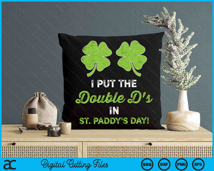 I Put the Double D's In St Paddy's Day St Patricks Day SVG PNG Digital Cutting Files