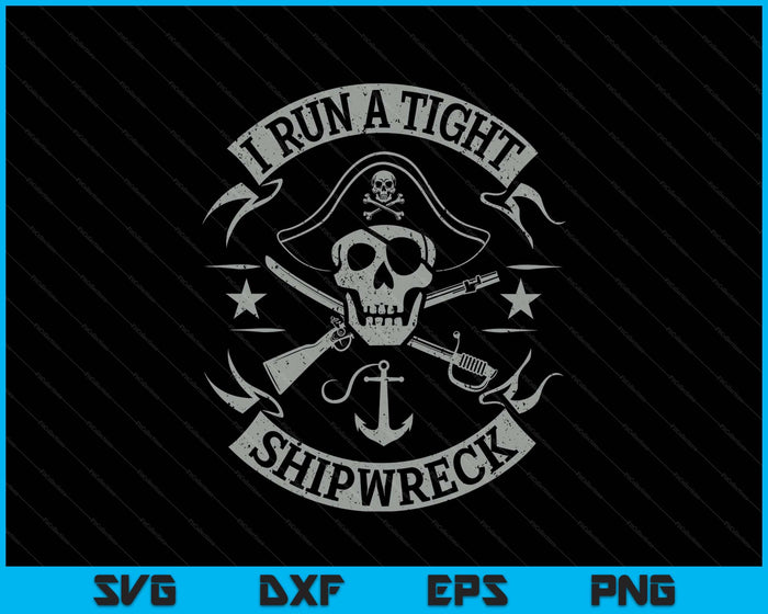 I Run A Tight Shipwreck Funny Pirate Quote (On Back SVG PNG Digital Printable Files