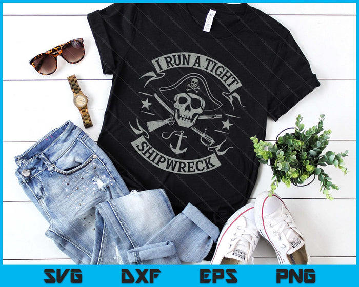 I Run A Tight Shipwreck Funny Pirate Quote (On Back SVG PNG Digital Printable Files