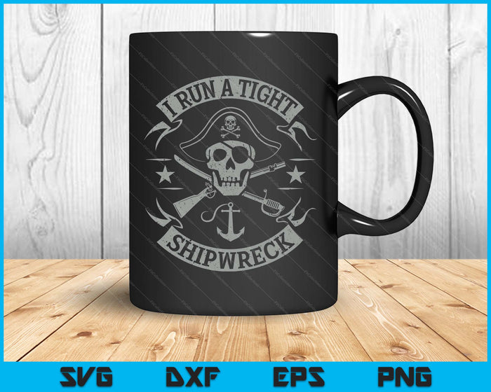 I Run A Tight Shipwreck Funny Pirate Quote (On Back SVG PNG Digital Printable Files