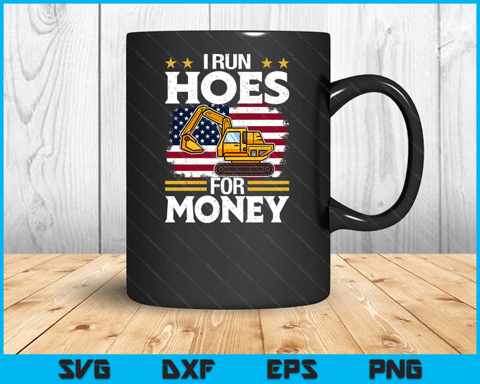 I Run Hoe For Money Excavator SVG PNG Digital Printable Files