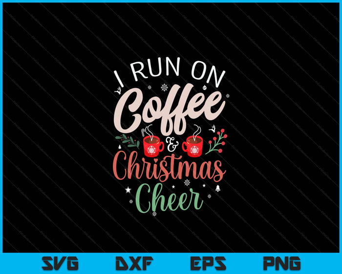 I Run On Coffee & Christmas Cheer Xmas Christmas SVG PNG Digital Printable Files