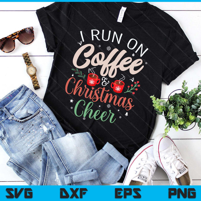 I Run On Coffee & Christmas Cheer Xmas Christmas SVG PNG Digital Printable Files