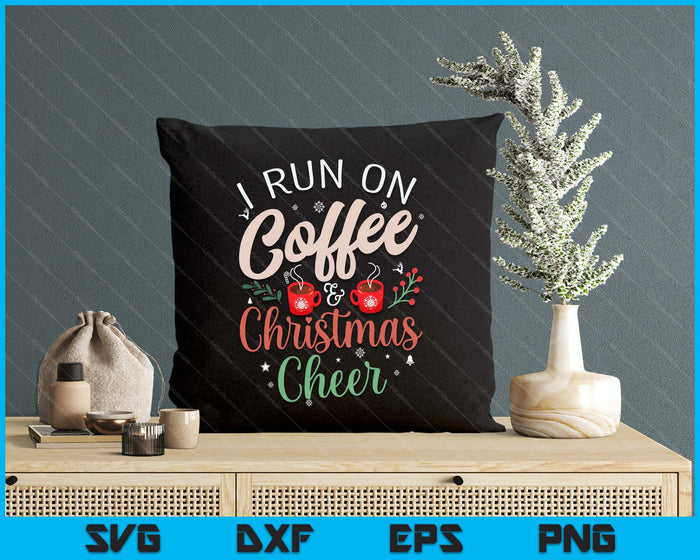 I Run On Coffee & Christmas Cheer Xmas Christmas SVG PNG Digital Printable Files