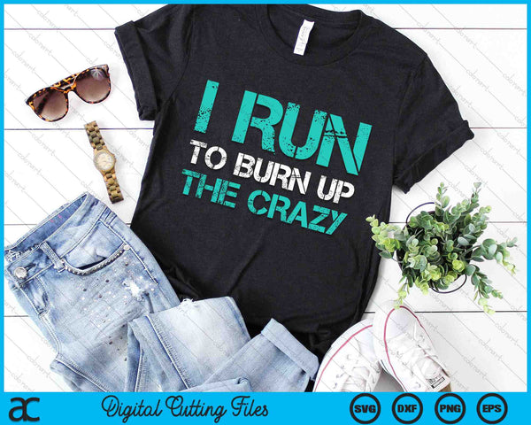 I Run To Burn The Crazy Funny Burn Off The Crazy SVG PNG Digital Cutting Files