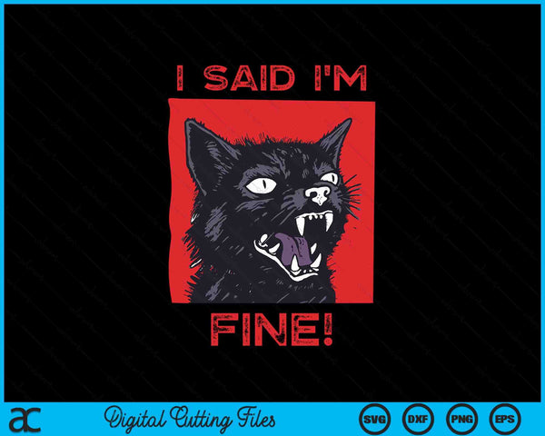 I Said I'm Fine Funny Cat SVG PNG Digital Printable Files