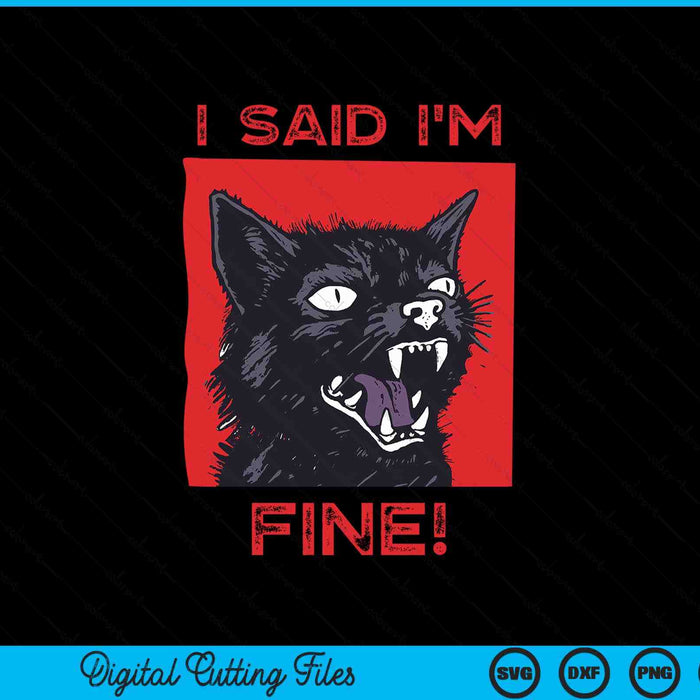 I Said I'm Fine Funny Cat SVG PNG Digital Printable Files