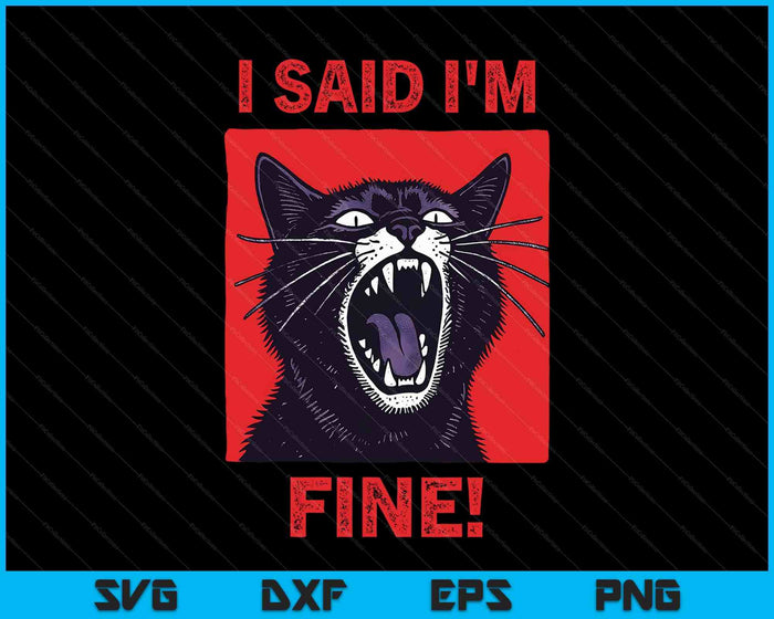 I Said I'm Fine Funny Cat SVG PNG Digital Printable Files
