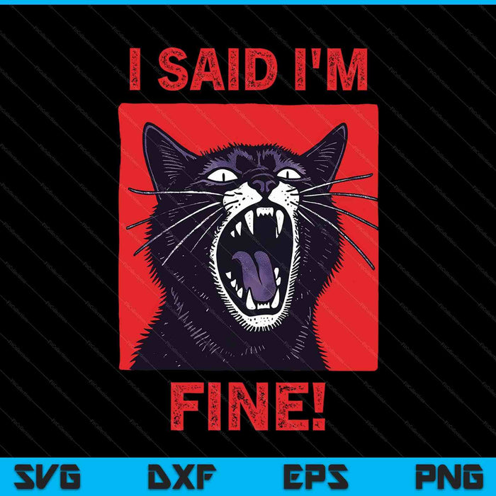 I Said I'm Fine Funny Cat SVG PNG Digital Printable Files