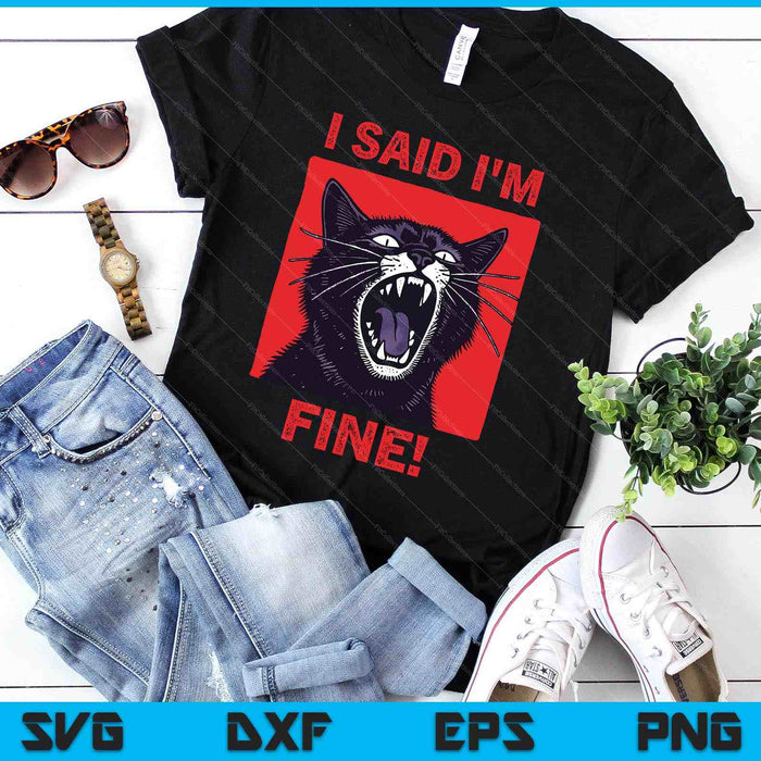 I Said I'm Fine Funny Cat SVG PNG Digital Printable Files