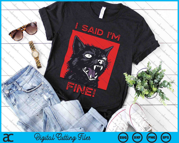 I Said I'm Fine Funny Cat SVG PNG Digital Printable Files