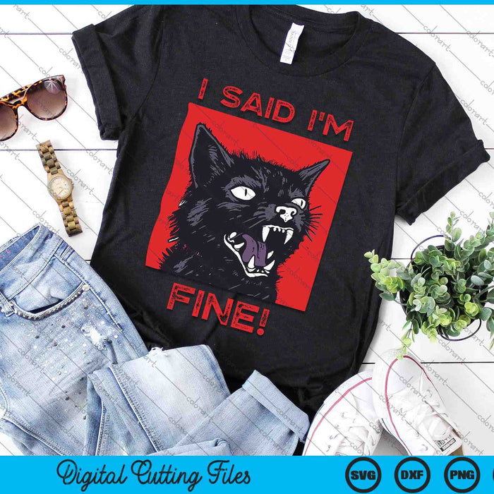 I Said I'm Fine Funny Cat SVG PNG Digital Printable Files