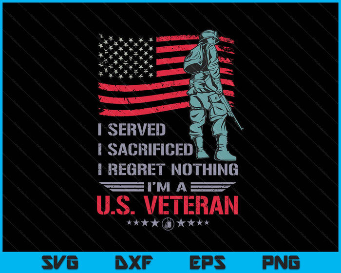 I Served I Sacrificed I Regret Nothing I'm A U.S Veteran SVG PNG Digital Printable Files