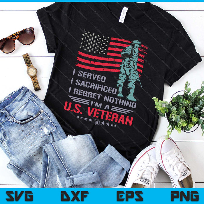 I Served I Sacrificed I Regret Nothing I'm A U.S Veteran SVG PNG Digital Printable Files