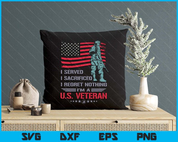 I Served I Sacrificed I Regret Nothing I'm A U.S Veteran SVG PNG Digital Printable Files