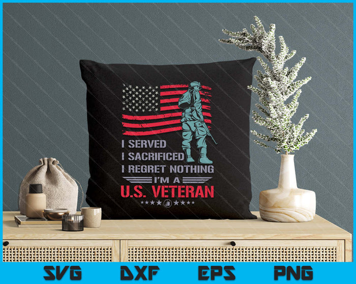 I Served I Sacrificed I Regret Nothing I'm A U.S Veteran SVG PNG Digital Printable Files