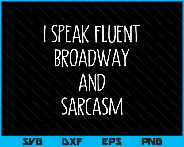 I Speak Fluent Broadway And Sarcasm SVG PNG Digital Cutting Files