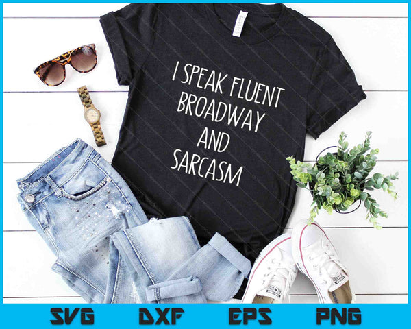 I Speak Fluent Broadway And Sarcasm SVG PNG Digital Cutting Files