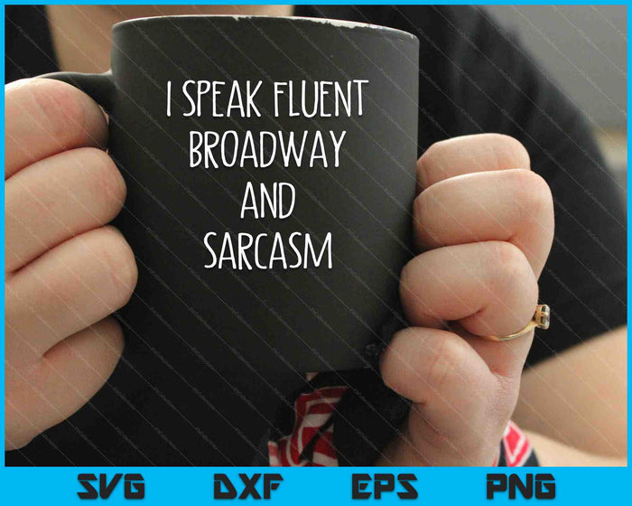I Speak Fluent Broadway And Sarcasm SVG PNG Digital Cutting Files