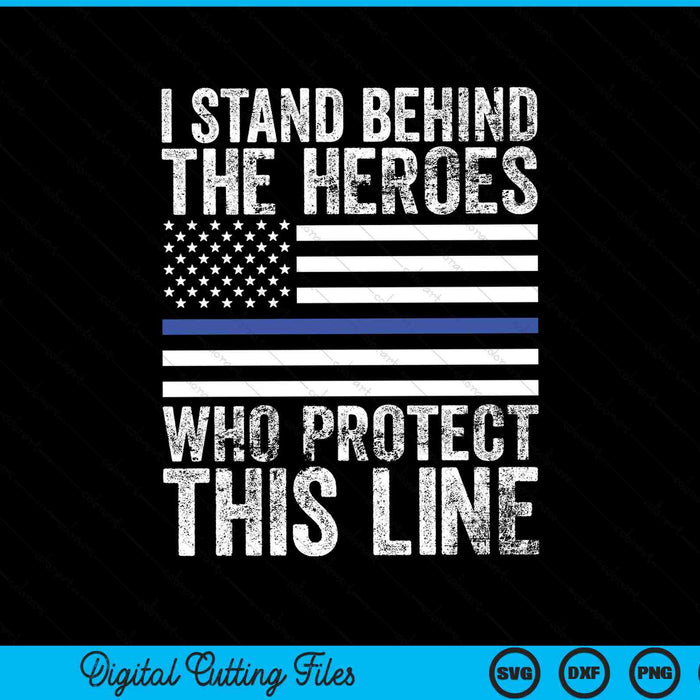 I Stand Behind The Heroes Who Protect This Line Thin Blue Line Flag SVG PNG Digital Cutting Files