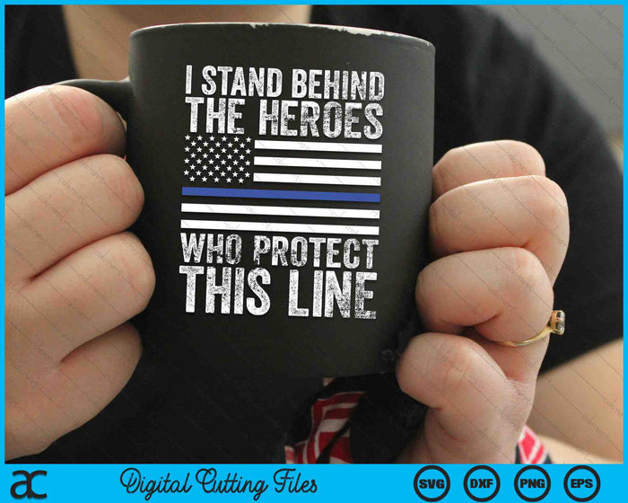 I Stand Behind The Heroes Who Protect This Line Thin Blue Line Flag SVG PNG Digital Cutting Files