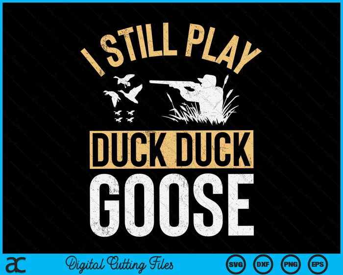Ik speel nog steeds Duck Duck Goose Funny Duck Hunting SVG PNG Digital Cutting Files