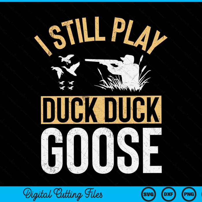 Ik speel nog steeds Duck Duck Goose Funny Duck Hunting SVG PNG Digital Cutting Files