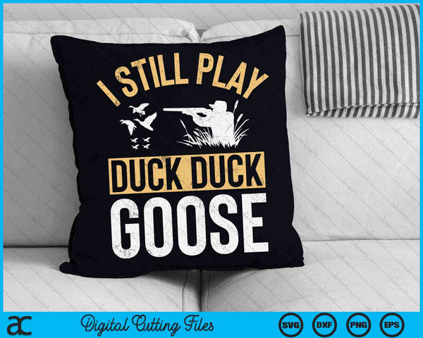 Ik speel nog steeds Duck Duck Goose Funny Duck Hunting SVG PNG Digital Cutting Files