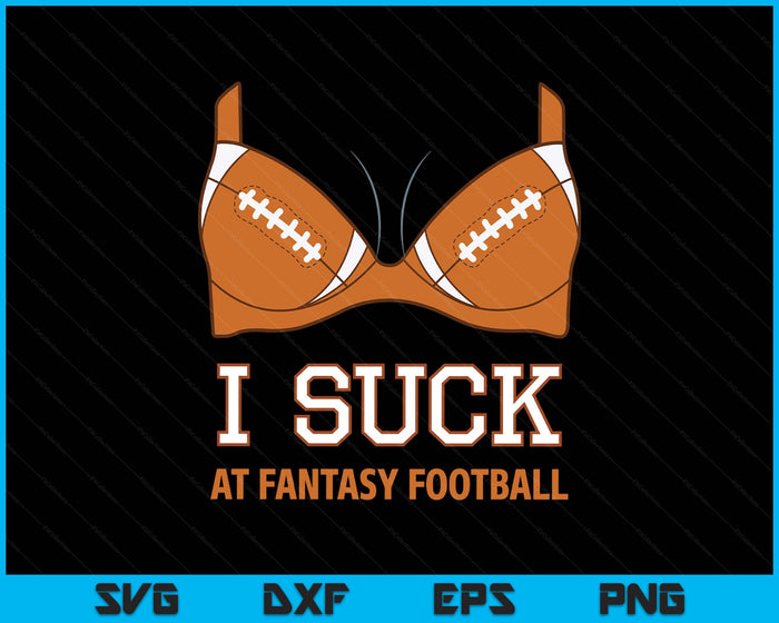 I Suck At Fantasy Football - Perfect Shirt for Last Place SVG PNG Digital Printable Files