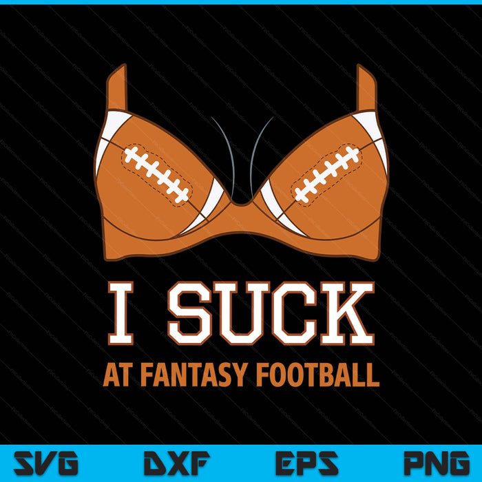 I suck at fantasy football - perfect for last place SVG cut file