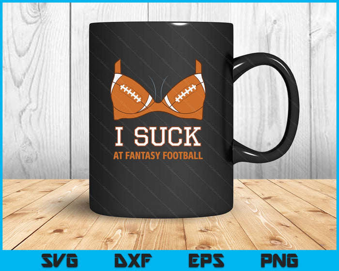 I Suck At Fantasy Football - Perfect Shirt for Last Place SVG PNG Digital Printable Files