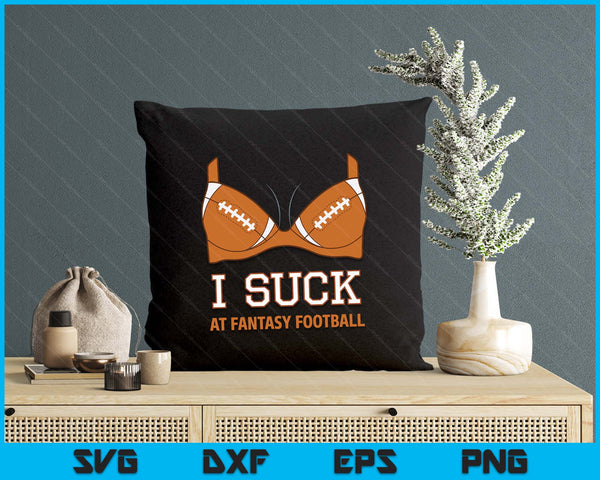 I Suck At Fantasy Football - Perfect Shirt for Last Place SVG PNG Digital Printable Files