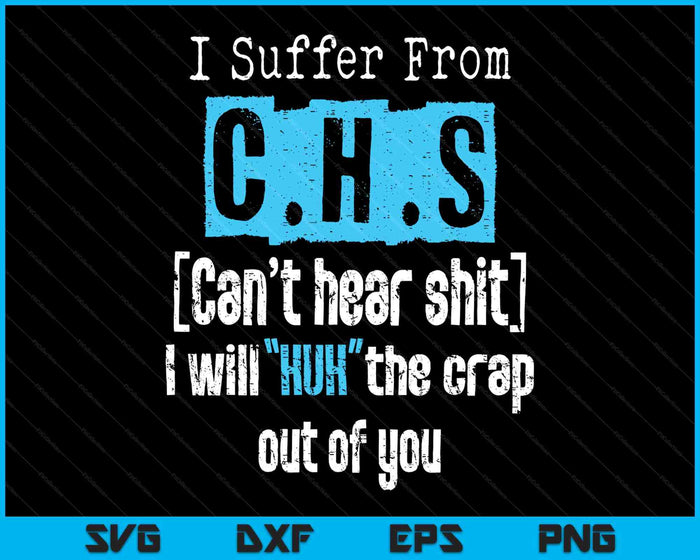 I Suffer From Chs Shirt Can't Hear Shit Funny Gift SVG PNG Digital Printable Files