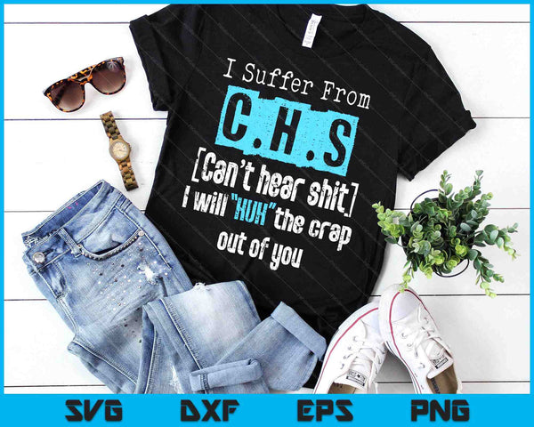 I Suffer From Chs Shirt Can't Hear Shit Funny Gift SVG PNG Digital Printable Files