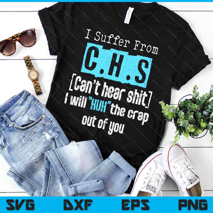 I Suffer From Chs Shirt Can't Hear Shit Funny Gift SVG PNG Digital Printable Files