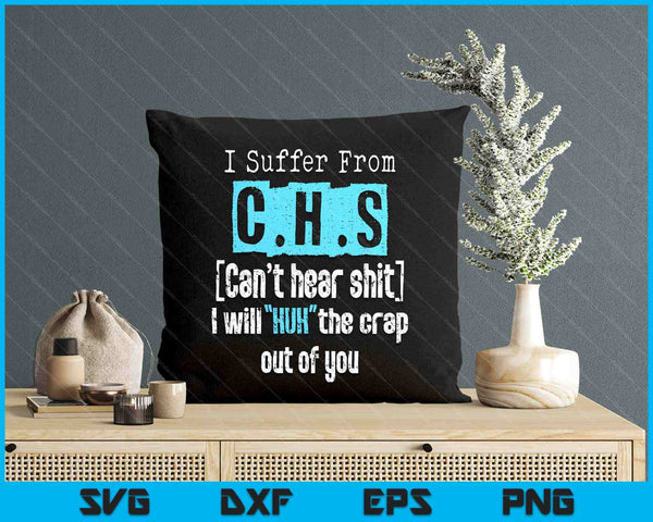 I Suffer From Chs Shirt Can't Hear Shit Funny Gift SVG PNG Digital Printable Files