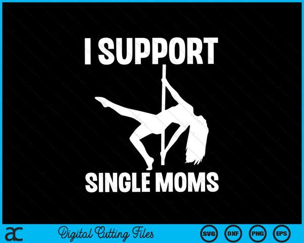 I Support Single Moms Rude Stripper SVG PNG Digital Cutting Files