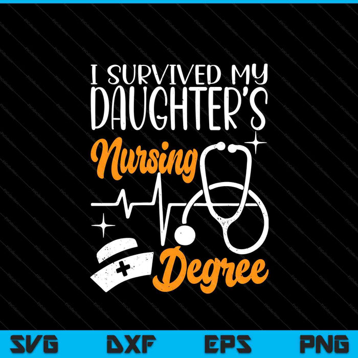 I Survived My Daughter's Nursing Degree Nursing School Girl SVG PNG Digital Printable Files