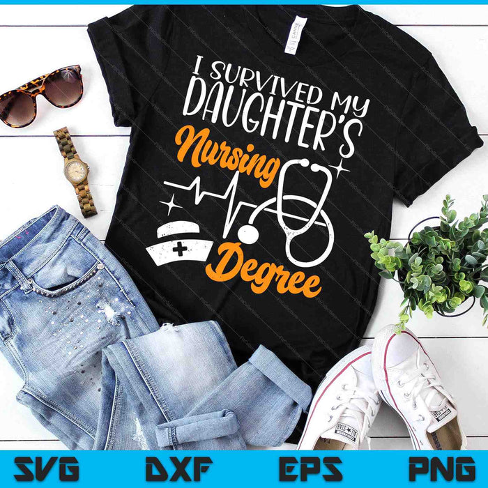 I Survived My Daughter's Nursing Degree Nursing School Girl SVG PNG Digital Printable Files