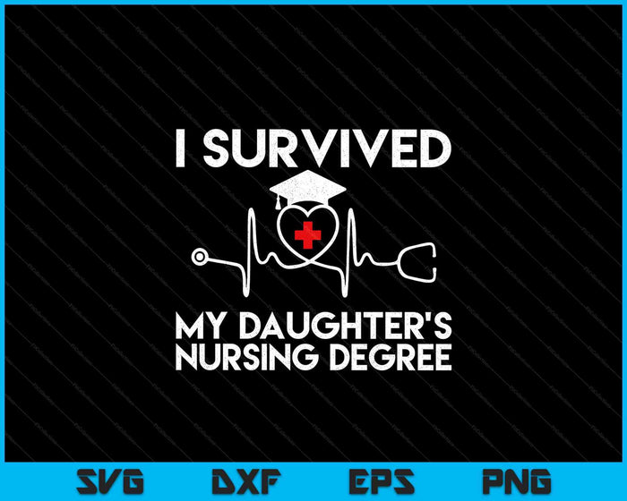 I Survived My Daughter's Nursing Degree Proud Mom Dad Nurse SVG PNG Digital Printable Files