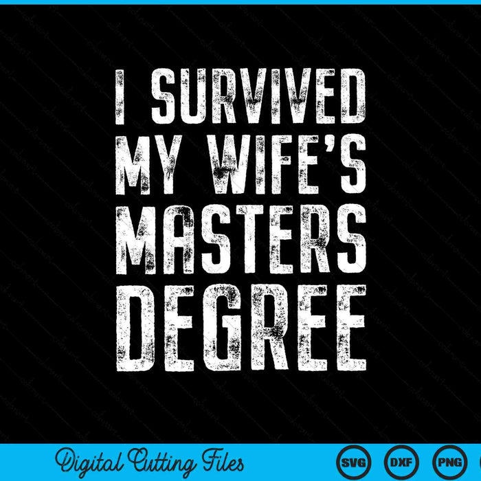I Survived My Wife's Masters Degree Graduation SVG PNG Digital Cutting Files