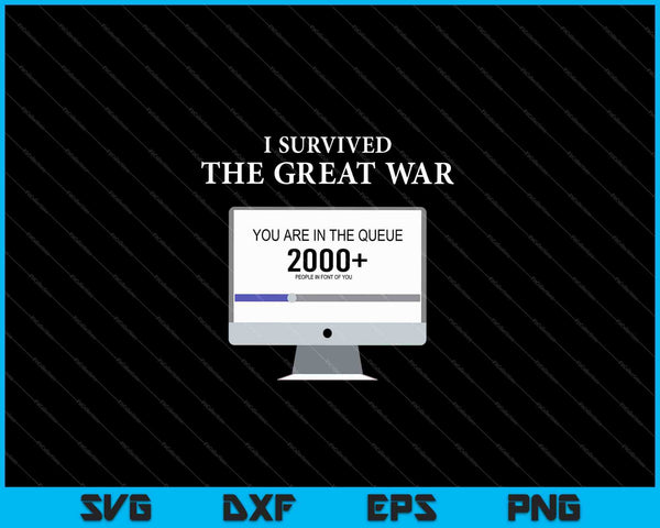 Ik overleefde de Grote Oorlog, je staat in de wachtrij SVG PNG snijden afdrukbare bestanden