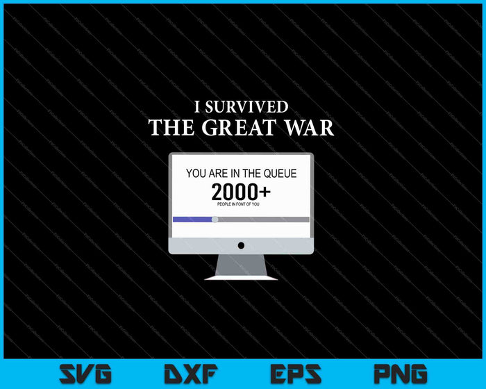 I Survived The Great War You Are In The Queue SVG PNG Cutting Printable Files