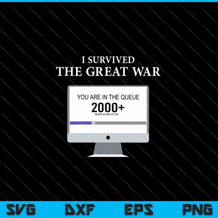 I Survived The Great War You Are In The Queue SVG PNG Cutting Printable Files